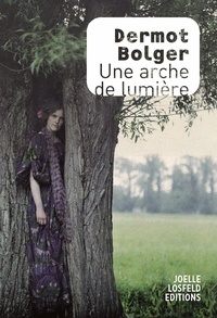 Dermot Bolger - Une arche de lumière.