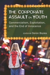 Deron Boyles - The Corporate Assault on Youth - Commercialism, Exploitation, and the End of Innocence.