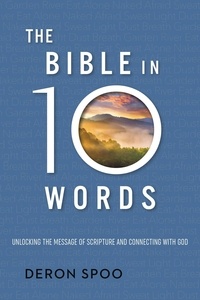 Deron Spoo - The Bible in 10 Words - Unlocking the Message of Scripture and Connecting with God.