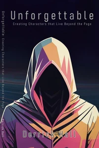 Unforgettable: Building Characters that Live Beyond the Page