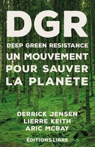 Derrick Jensen et Keith Lierre - DGR Deep Green Resistance - Tome 1, Un mouvement pour sauver la planète.