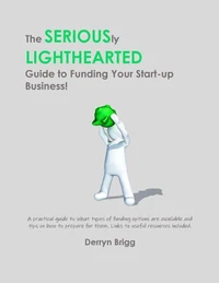 The Seriously Lighthearted Guide to Funding Your Start-up Business!