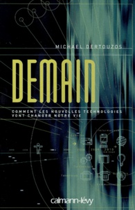 Demain. Comment Les Nouvelles Technologies Vont Changer Notre Vie