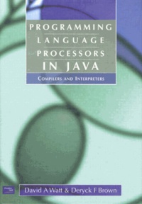 Deryck-F Brown et David-A Watt - Programming Language Processors In Java.