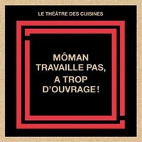 Môman travaille pas, à trop d'ouvrage !