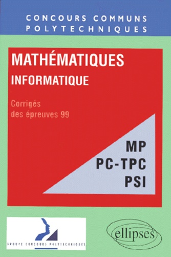 des Service - Mathematiques - Informatique Filieres Mp Pc-Tpc Psi. Corriges Des Epreuves 99.