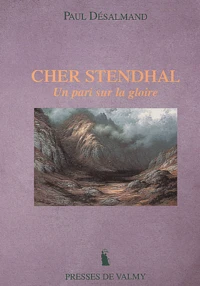 Cher Stendhal. Un Pari Sur La Gloire