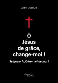 O, Jésus de grâce, change moi ! Seigneur ! Libère moi de moi !