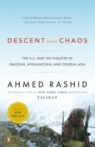 Descent into Chaos - The United States and the Failure of Nation Building in Pakistan, Afghanistan, and Central Asia.