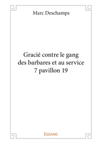 Deschamps Marc - Gracie contre le gang des barbares et au service 7 pavillon 19.