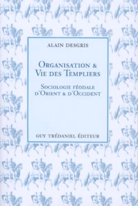 Organisation Et Vie Des Templiers. Sociologie Feodale D'Orient Et D'Occident