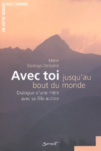 Avec Toi Jusqu'Au Bout Du Monde. Dialogue D'Une Mere Avec Sa Fille Autiste
