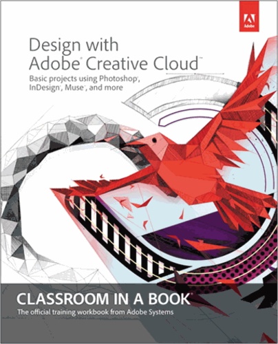 Design with Adobe Creative Cloud Classroom in a Book - Basic Projects Using Photoshop, InDesign, Muse, and More.