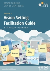 DesignACE - Vision Setting Facilitation Guide - Design thinking  Step-by-Step Ebooks, #1.