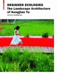 Designed Ecologies - The Landscape Architecture of Kongjian Yu.