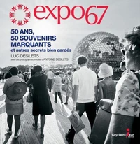 Expo 67 : 50 ans, 50 souvenirs marquants et autres secrets bien