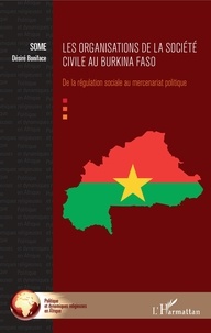 Désiré Boniface Some - Les organisations de la société civile au Burkina Faso - De la régulation sociale au mercenariat politique.