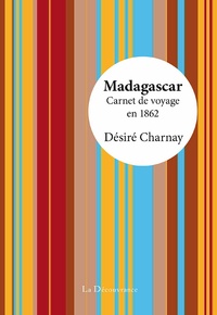Désiré Charnay - Madagascar - Carnet de voyage en 1862.