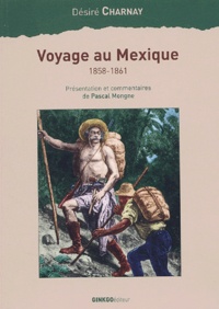 Désiré Charnay - Voyage au Mexique 1858-1861.