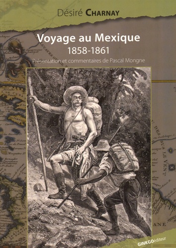 Désiré Charnay - Voyage au Mexique - 1858-1861.