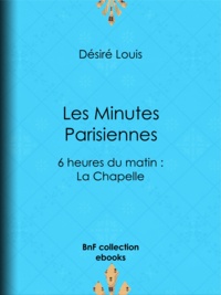 Désiré Louis et Gaston Prunier - Les Minutes parisiennes - 6 heures du matin : La Chapelle.