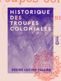Désiré Lucien Vallier - Historique des troupes coloniales - Campagne du Mexique.