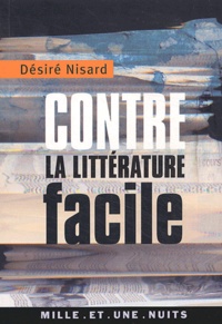 Désiré Nisard - Contre la littérature facile suivi du Manifeste de la jeune littérature de Jules Janin et de Vieille chanson sur Nisard.
