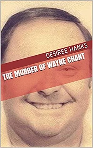  Desiree Hanks - The Murder of Wayne Chant.