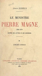 Le ministre Pierre Magne (1806-1879), d'après ses lettres et ses souvenirs (1). 1806-1860