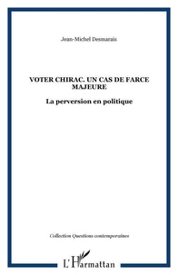 Voter Chirac : Un cas de force majeure. La perversion en politique