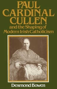 Desmond Bowen - Paul Cardinal Cullen and the Shaping of Modern Irish Catholicism.