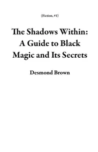 The Shadows Within: A Guide to Black Magic and Its Secrets