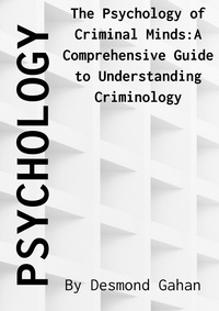  Desmond Gahan BA - The Psychology of Criminal Minds: A Comprehensive Guide to Understanding Criminology.