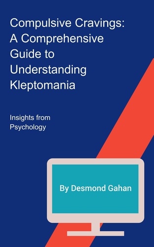  Desmond Gahan - Compulsive Cravings: A Comprehensive Guide to Understanding Kleptomania.