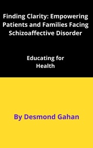  Desmond Gahan - Finding Clarity: Empowering Patients and Families Facing Schizoaffective Disorder.