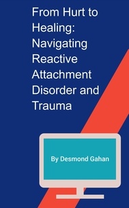  Desmond Gahan - From Hurt to Healing: Navigating Reactive Attachment Disorder and Trauma.