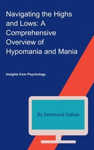  Desmond Gahan - Navigating the Highs and Lows: A Comprehensive Overview of Hypomania and Mania.