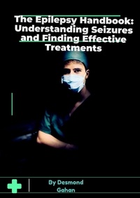  Desmond Gahan - The Epilepsy Handbook: Understanding Seizures and Finding Effective Treatments.