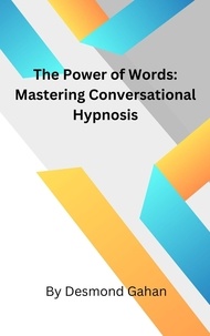  Desmond Gahan - The Power of Words: Mastering Conversational Hypnosis.
