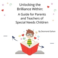 Desmond Gahan - Unlocking the Brilliance Within: A Guide for Parents and Teachers of Special Needs Children.