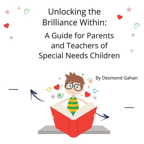  Desmond Gahan - Unlocking the Brilliance Within: A Guide for Parents and Teachers of Special Needs Children.