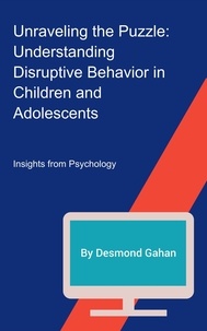  Desmond Gahan - Unraveling the Puzzle: Understanding Disruptive Behavior in Children and Adolescents.
