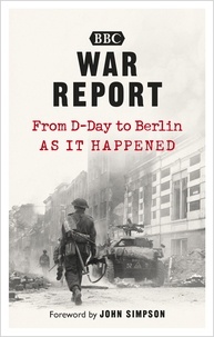 Desmond Hawkins et John Simpson - War Report - From D-Day to Berlin, as it happened.