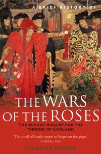 Desmond Seward - A Brief History of the Wars of the Roses.