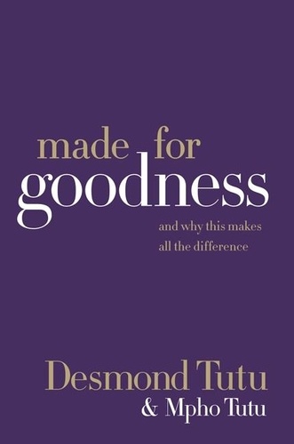 Desmond Tutu et Mpho Tutu - Made for Goodness - And Why This Makes All the Difference.