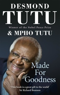 Desmond Tutu et Mpho Tutu - Made For Goodness - And why this makes all the difference.