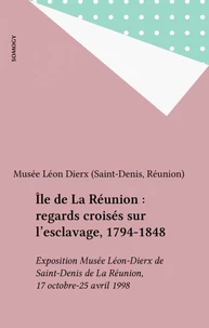 ILE DE LA REUNION, REGARDS CROISES SUR L'ESCLAVAGE, 1794-1848