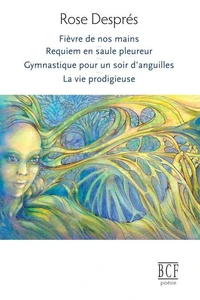 Fièvre de nos mains ; Requiem en saule pleureur ; Gymnastique pour un soir d'anguilles ; La vie prodigieuse