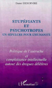 Stupéfiants et psychotropes, un sépulcre pour l'humanité. Politique de l'autruche et complaisance intellectuelle autour des drogues délétères