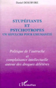 Stupefiants Et Psychotropes, Un Sepulcre Pour L'Humanite. Politique De L'Autruche Et Complaisance Intellectuelle Autour Des Drogues Deleteres